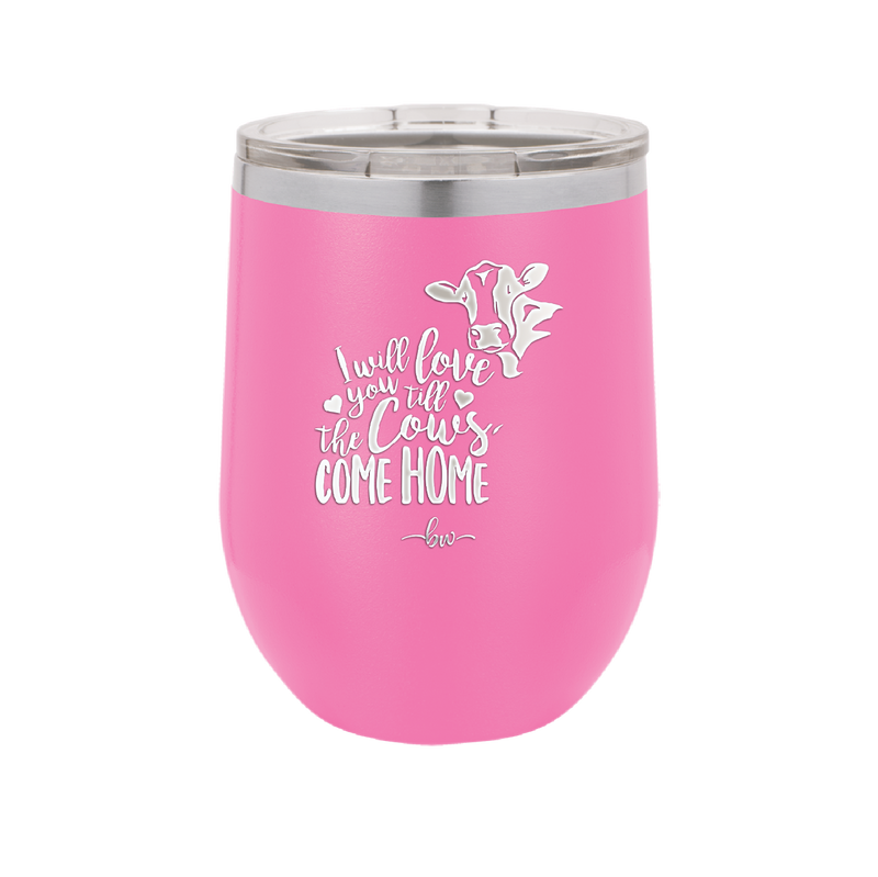 I Will Love You till the Cows Come Home- Laser Engraved Stainless Steel Drinkware - 1715 -