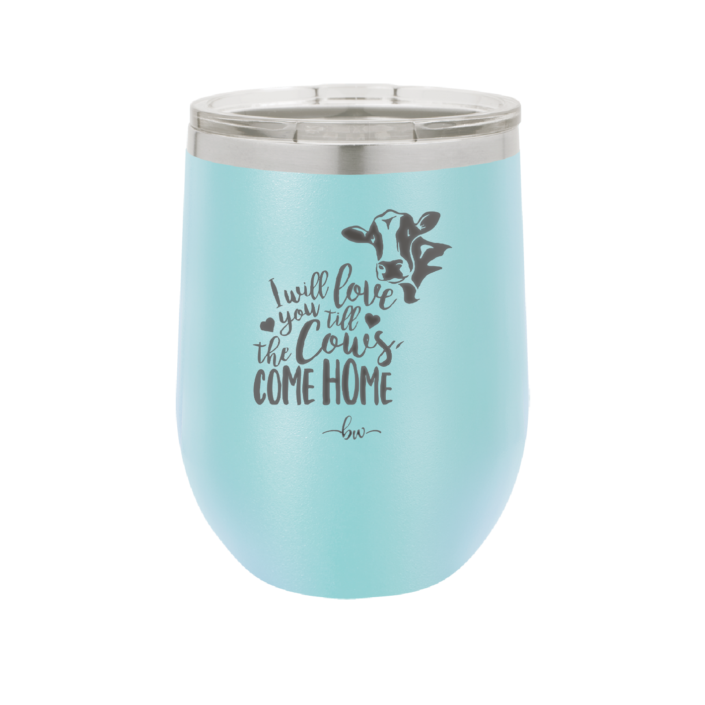 I Will Love You till the Cows Come Home- Laser Engraved Stainless Steel Drinkware - 1715 -