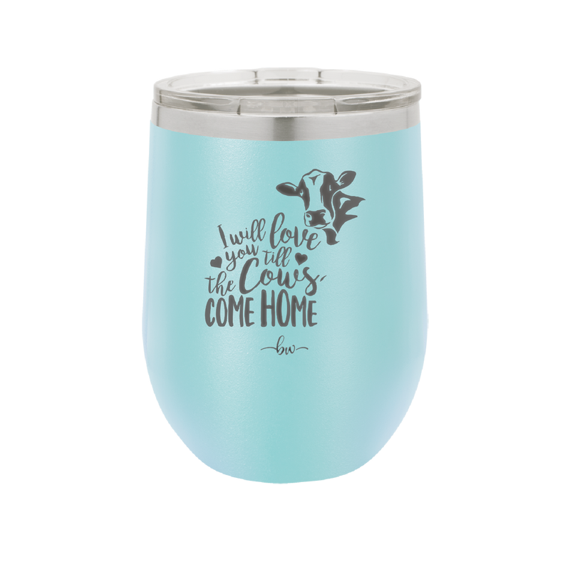 I Will Love You till the Cows Come Home- Laser Engraved Stainless Steel Drinkware - 1715 -