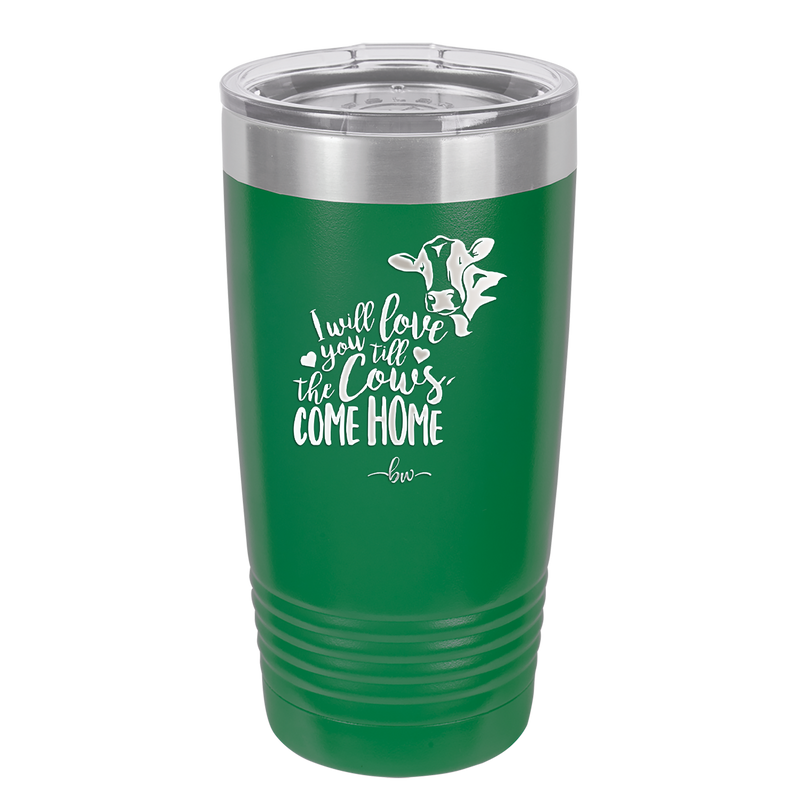 I Will Love You till the Cows Come Home- Laser Engraved Stainless Steel Drinkware - 1715 -
