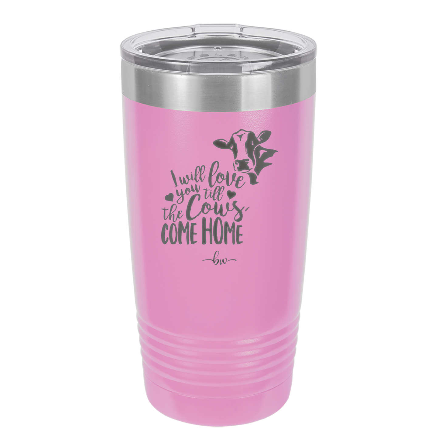 I Will Love You till the Cows Come Home- Laser Engraved Stainless Steel Drinkware - 1715 -