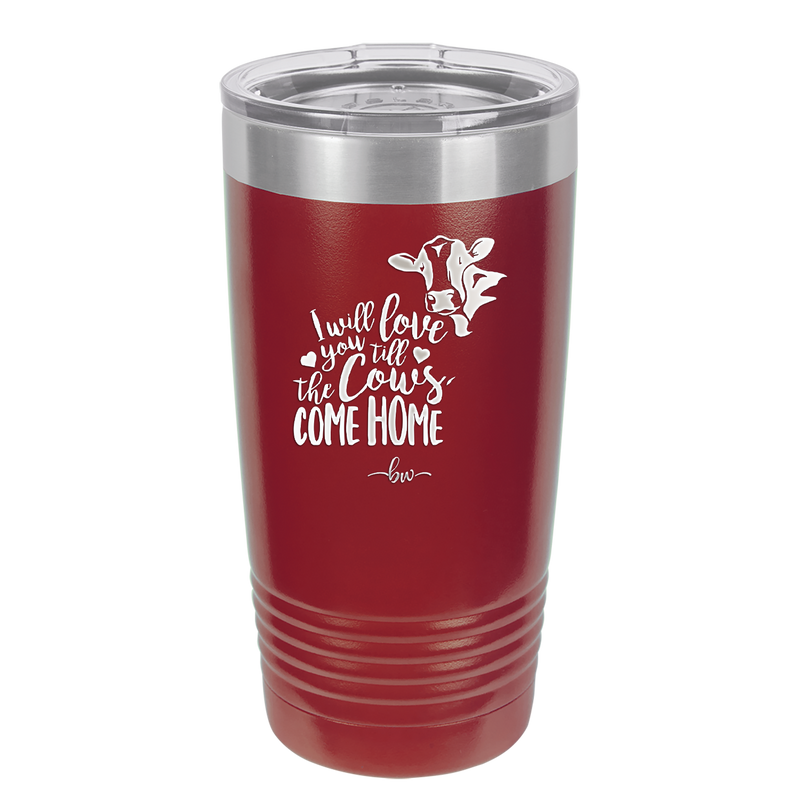 I Will Love You till the Cows Come Home- Laser Engraved Stainless Steel Drinkware - 1715 -