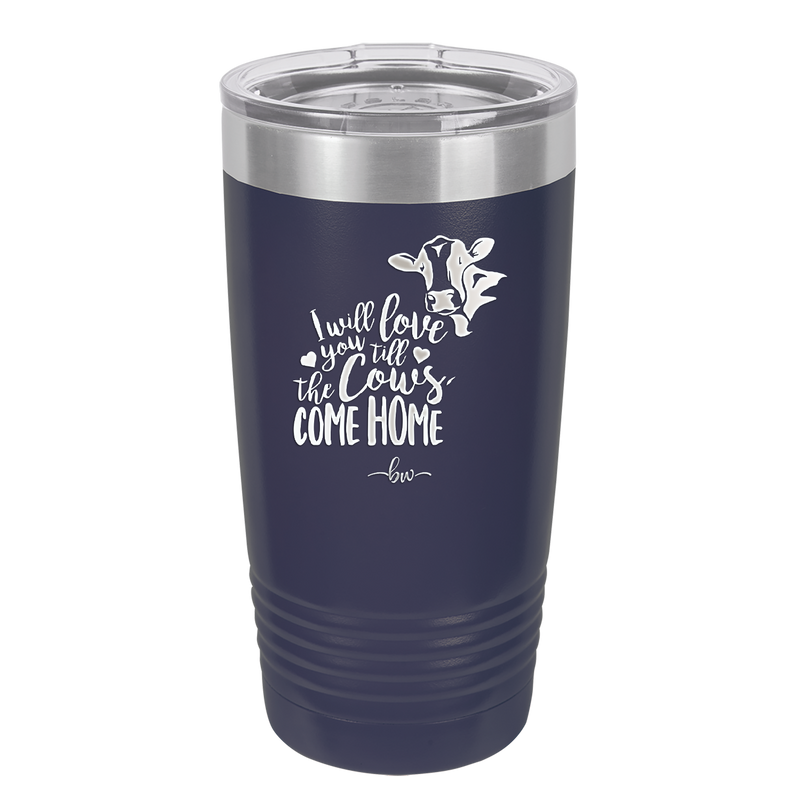 I Will Love You till the Cows Come Home- Laser Engraved Stainless Steel Drinkware - 1715 -