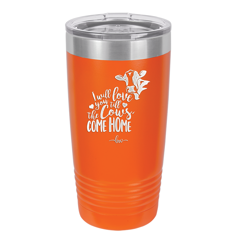 I Will Love You till the Cows Come Home- Laser Engraved Stainless Steel Drinkware - 1715 -