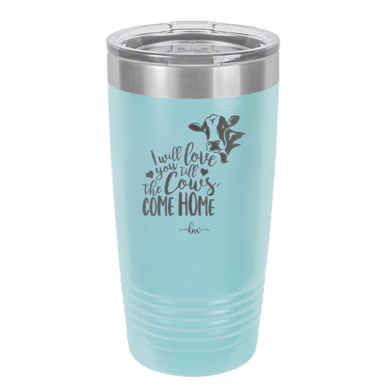 I Will Love You till the Cows Come Home- Laser Engraved Stainless Steel Drinkware - 1715 -