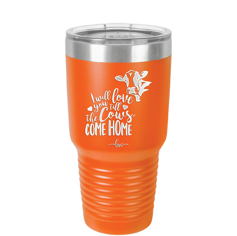 I Will Love You till the Cows Come Home- Laser Engraved Stainless Steel Drinkware - 1715 -