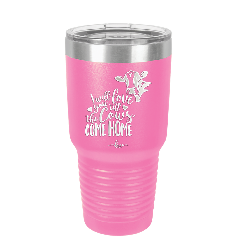 I Will Love You till the Cows Come Home- Laser Engraved Stainless Steel Drinkware - 1715 -