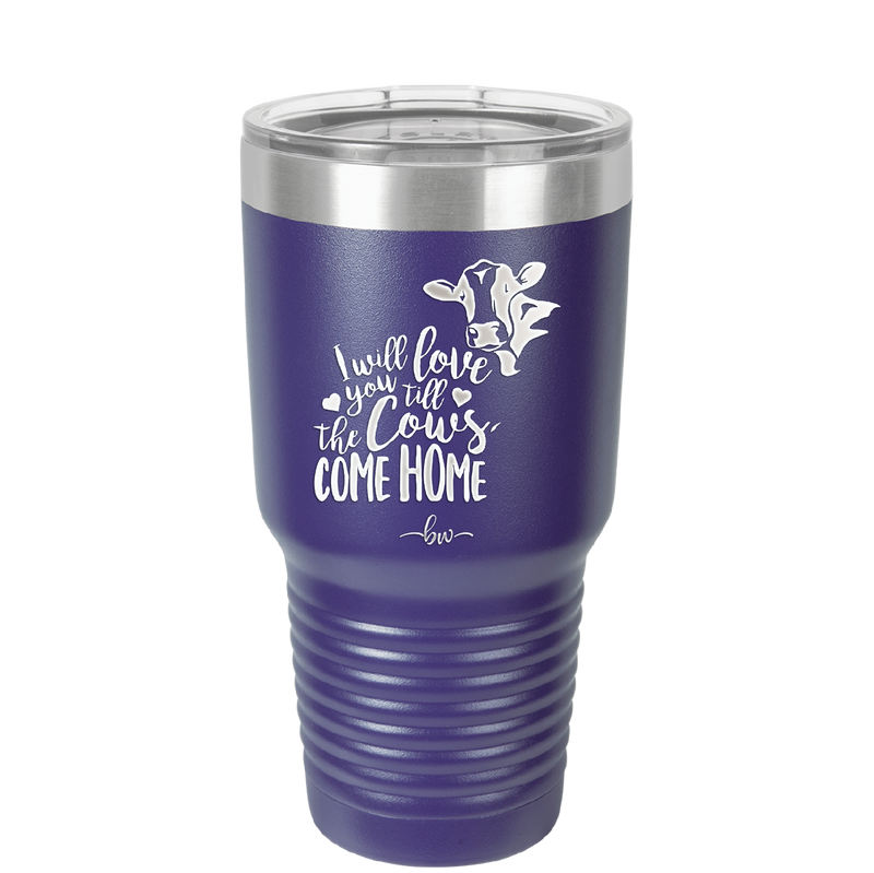 I Will Love You till the Cows Come Home- Laser Engraved Stainless Steel Drinkware - 1715 -