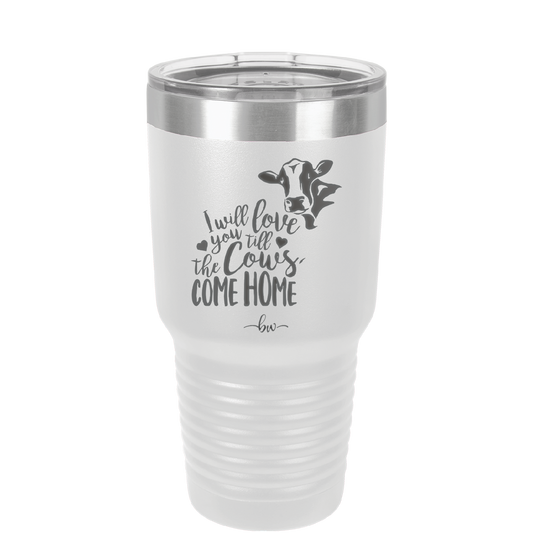 I Will Love You till the Cows Come Home- Laser Engraved Stainless Steel Drinkware - 1715 -