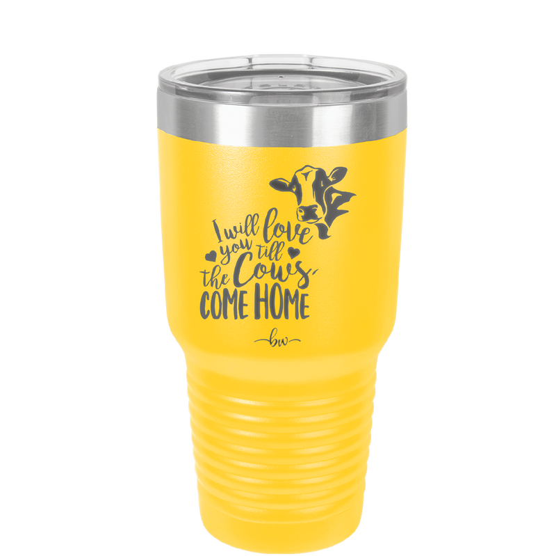 I Will Love You till the Cows Come Home- Laser Engraved Stainless Steel Drinkware - 1715 -