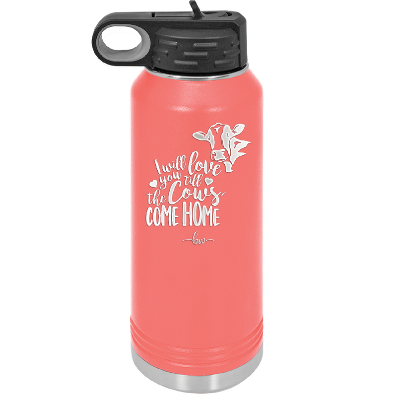 I Will Love You till the Cows Come Home- Laser Engraved Stainless Steel Drinkware - 1715 -