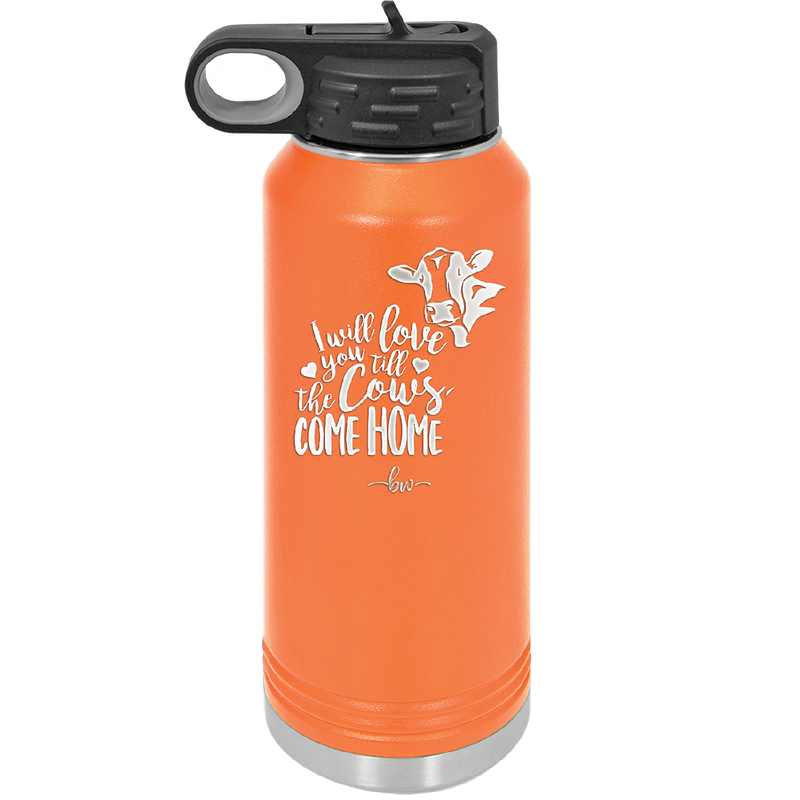 I Will Love You till the Cows Come Home- Laser Engraved Stainless Steel Drinkware - 1715 -