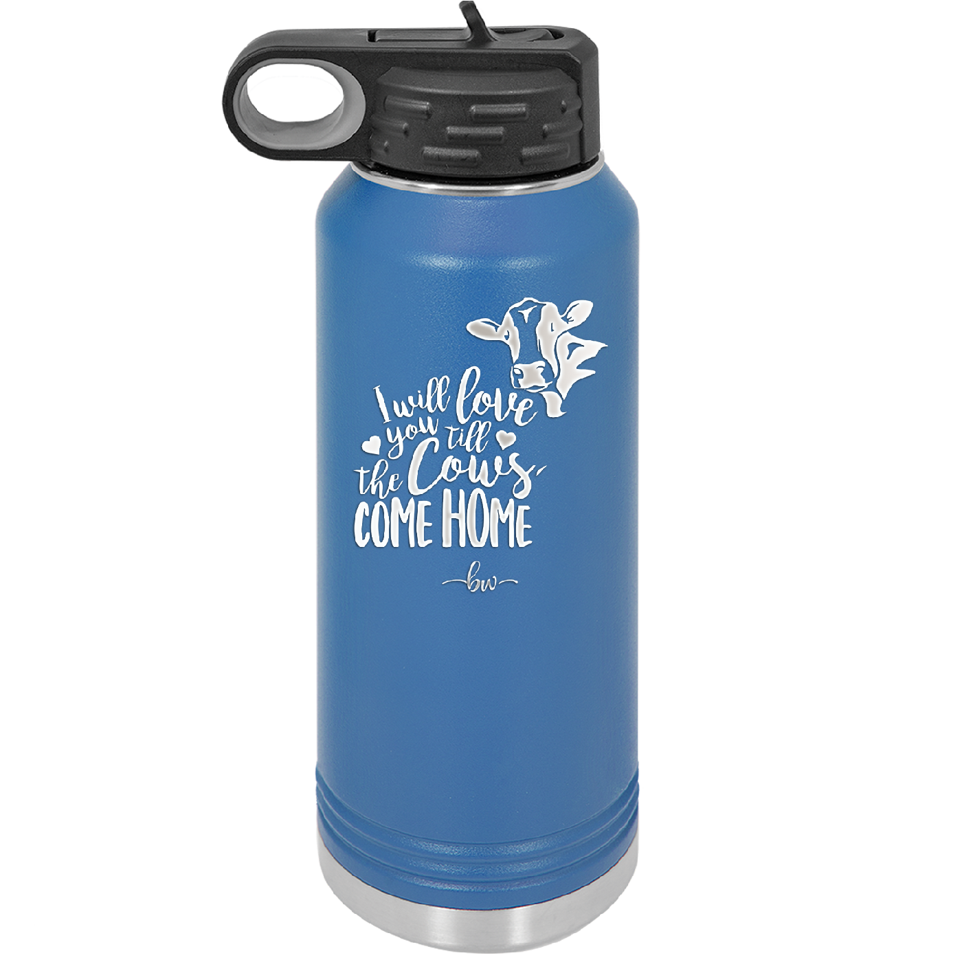 I Will Love You till the Cows Come Home- Laser Engraved Stainless Steel Drinkware - 1715 -
