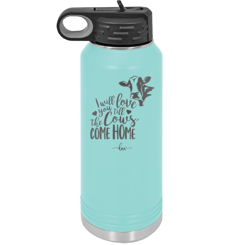 I Will Love You till the Cows Come Home- Laser Engraved Stainless Steel Drinkware - 1715 -