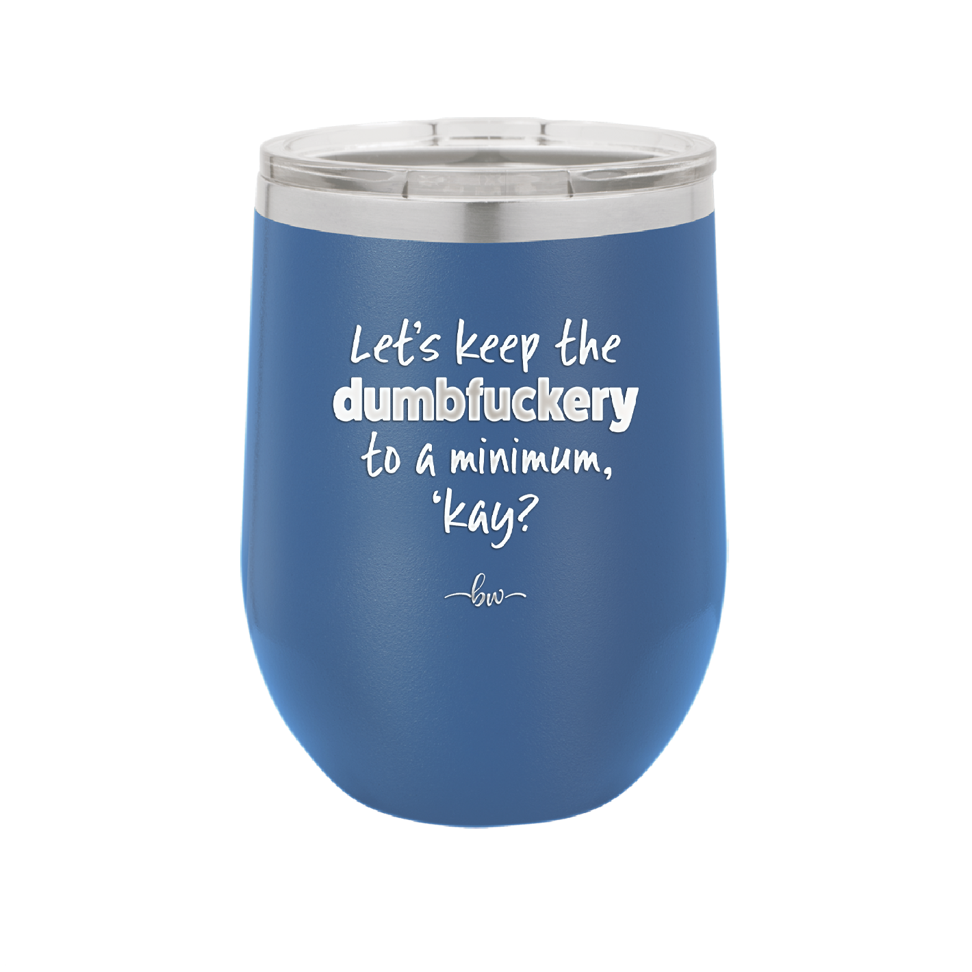 Let's Keep the Dumbfuckery to a Minimum Kay - Laser Engraved Stainless Steel Drinkware - 1719 -