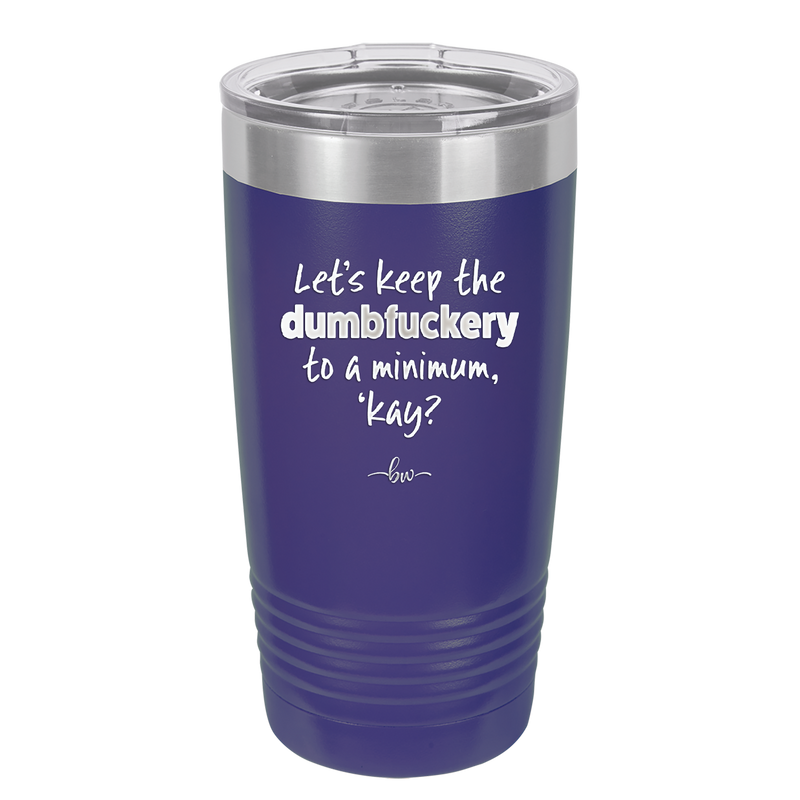 Let's Keep the Dumbfuckery to a Minimum Kay - Laser Engraved Stainless Steel Drinkware - 1719 -