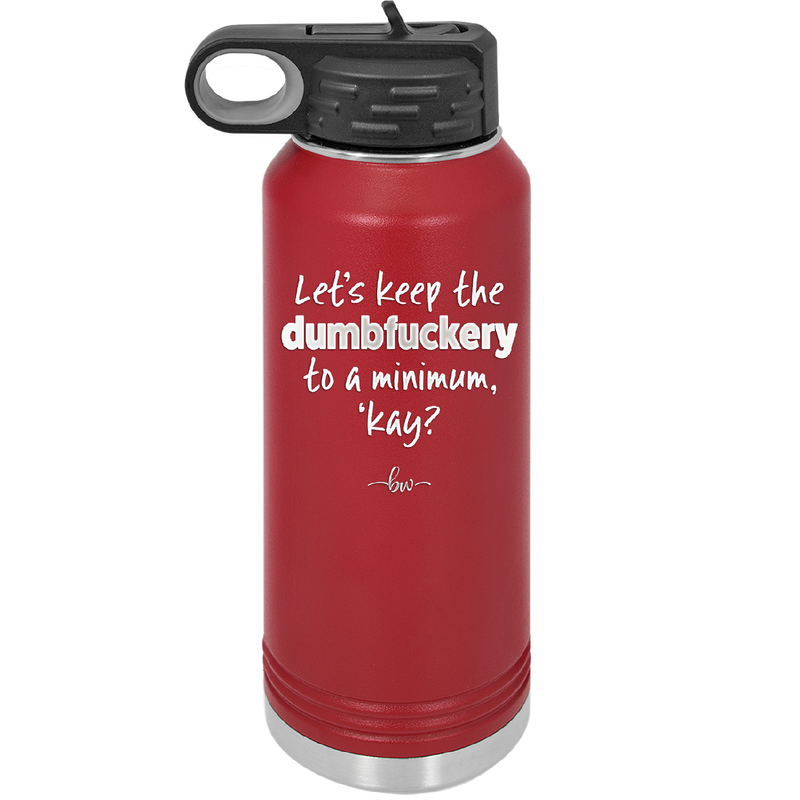 Let's Keep the Dumbfuckery to a Minimum Kay - Laser Engraved Stainless Steel Drinkware - 1719 -