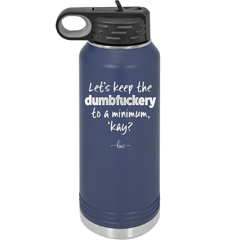 Let's Keep the Dumbfuckery to a Minimum Kay - Laser Engraved Stainless Steel Drinkware - 1719 -