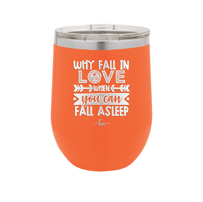 Why Fall in Love When You Can Fall Asleep - Laser Engraved Stainless Steel Drinkware - 1732 -