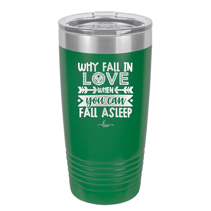 Why Fall in Love When You Can Fall Asleep - Laser Engraved Stainless Steel Drinkware - 1732 -