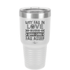 Why Fall in Love When You Can Fall Asleep - Laser Engraved Stainless Steel Drinkware - 1732 -