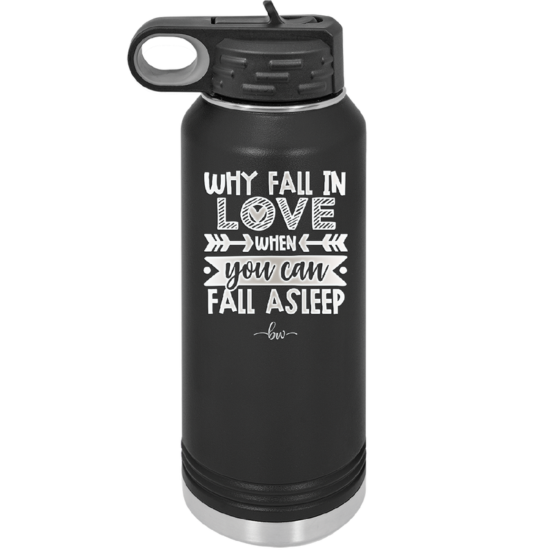 Why Fall in Love When You Can Fall Asleep - Laser Engraved Stainless Steel Drinkware - 1732 -