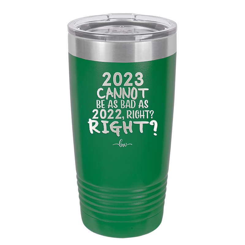 20 oz 2023 cannot be as bas as 2022, right?right? - green