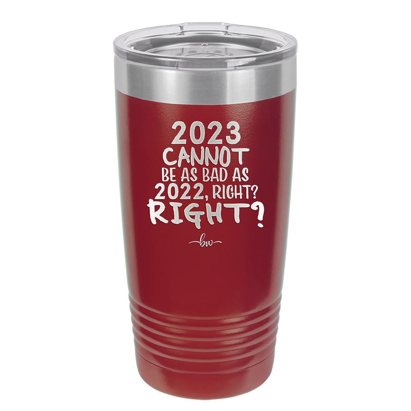 20 oz 2023 cannot be as bas as 2022, right?right? - maroon
