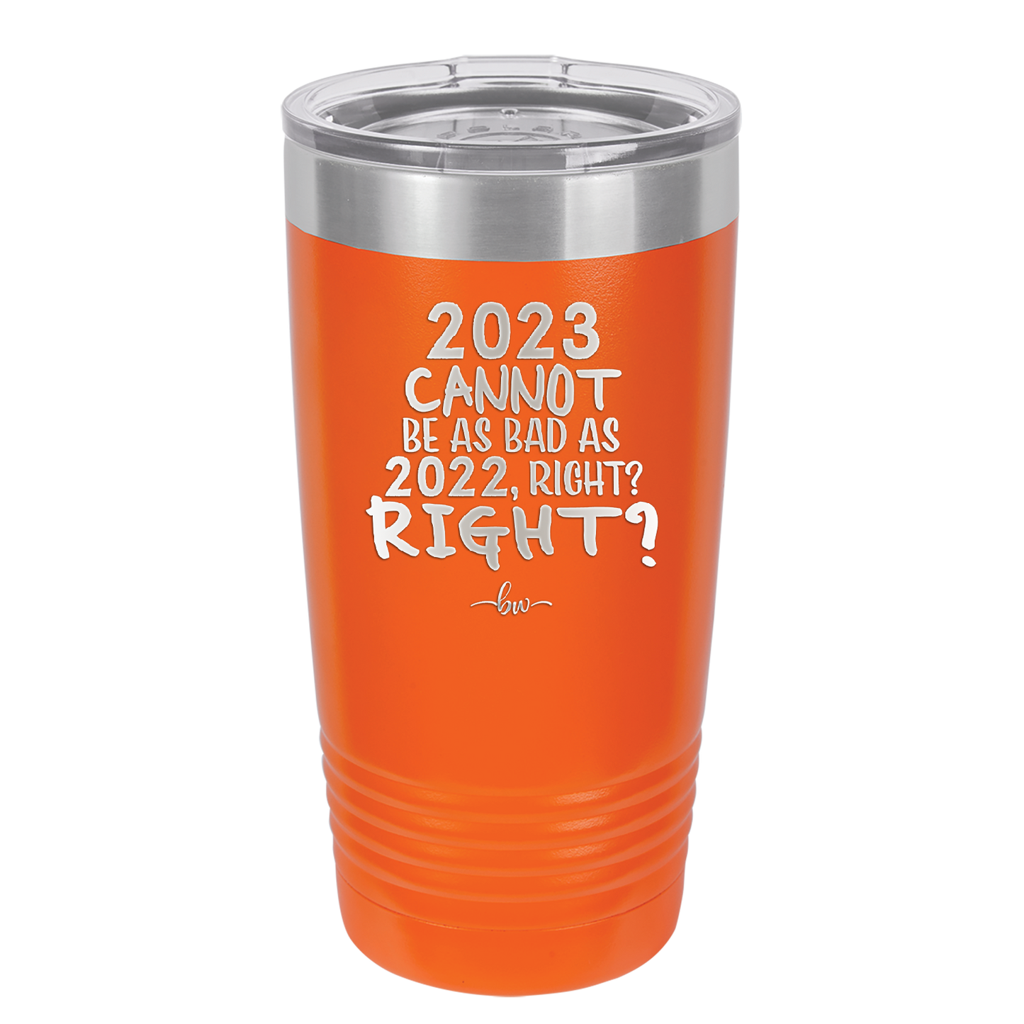 20 oz 2023 cannot be as bas as 2022, right?right? - orange