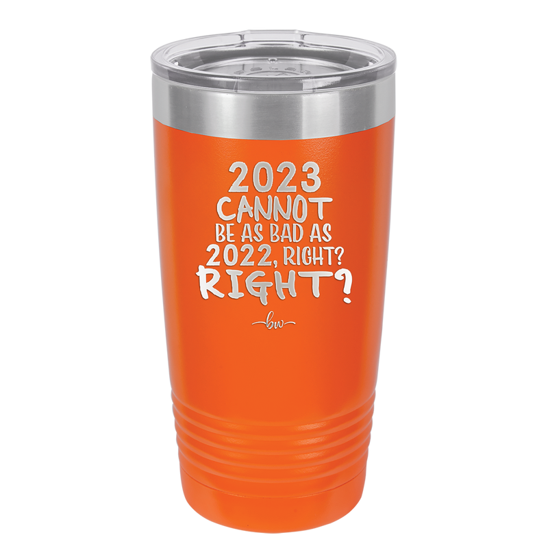 20 oz 2023 cannot be as bas as 2022, right?right? - orange