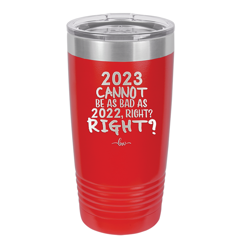 20 oz 2023 cannot be as bas as 2022, right?right? - red