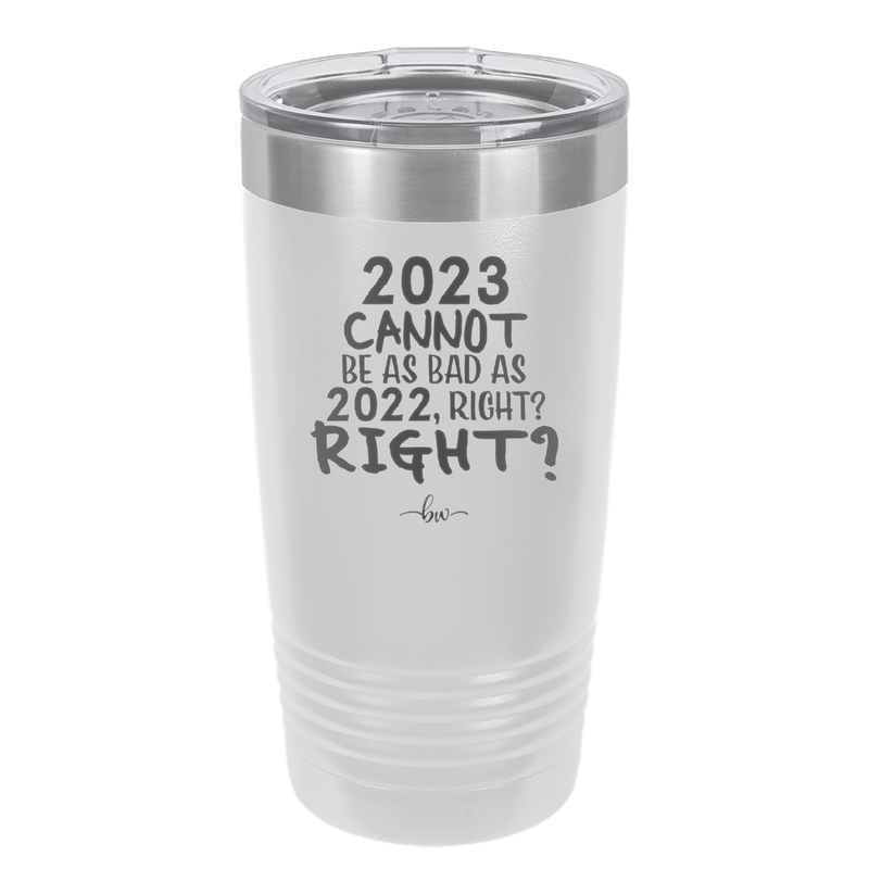 20 oz 2023 cannot be as bas as 2022, right?right? - white