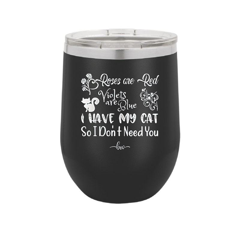 Roses are Red Violets are Blue I Have My Cat so I Don't Need You - Laser Engraved Stainless Steel Drinkware - 1751 -