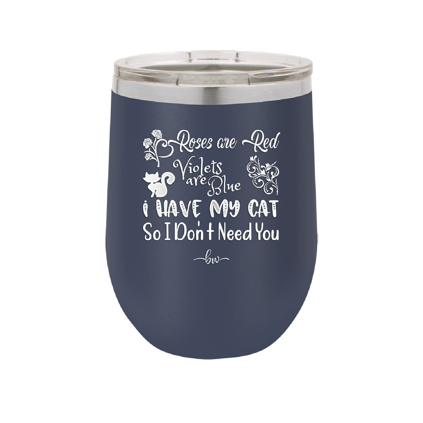 Roses are Red Violets are Blue I Have My Cat so I Don't Need You - Laser Engraved Stainless Steel Drinkware - 1751 -