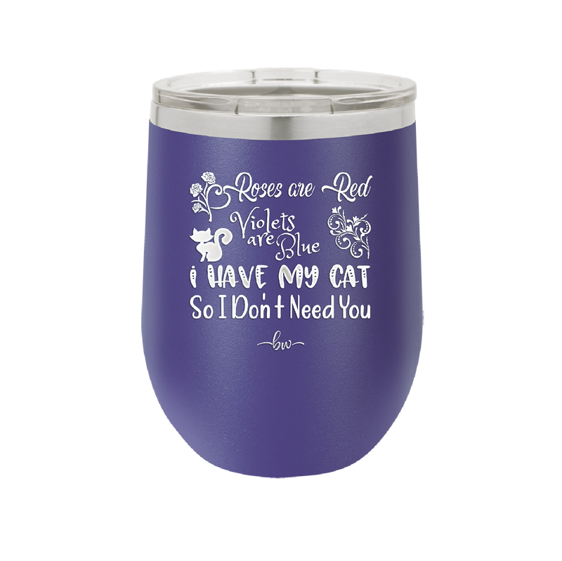 Roses are Red Violets are Blue I Have My Cat so I Don't Need You - Laser Engraved Stainless Steel Drinkware - 1751 -