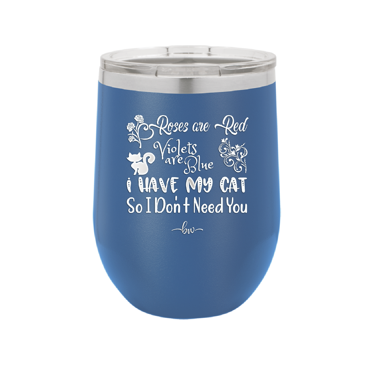 Roses are Red Violets are Blue I Have My Cat so I Don't Need You - Laser Engraved Stainless Steel Drinkware - 1751 -