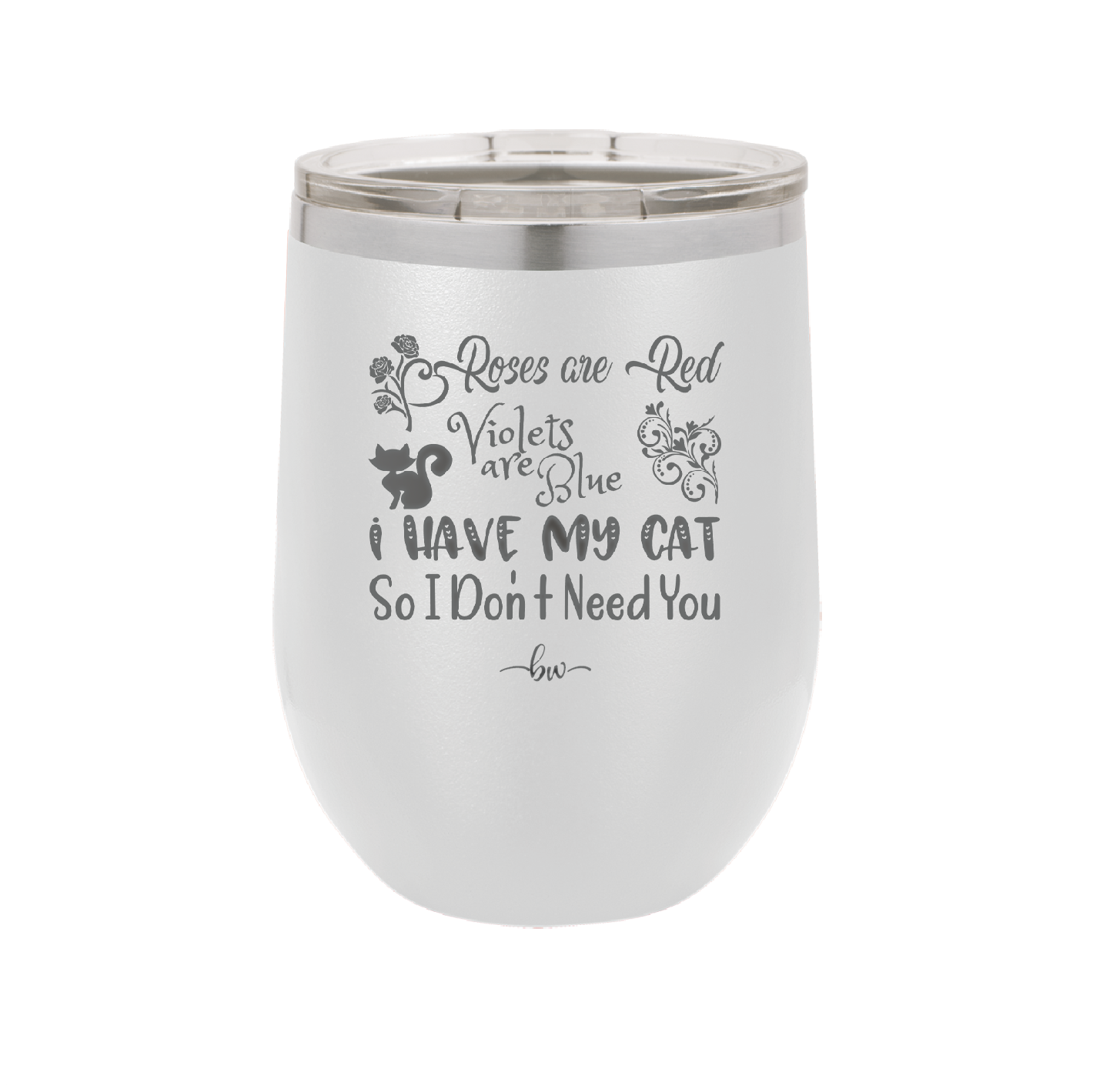 Roses are Red Violets are Blue I Have My Cat so I Don't Need You - Laser Engraved Stainless Steel Drinkware - 1751 -