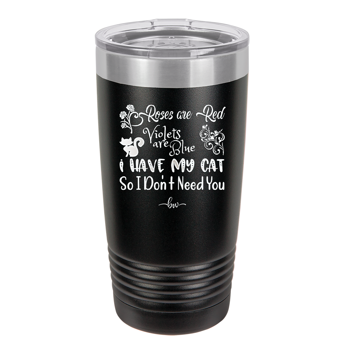 Roses are Red Violets are Blue I Have My Cat so I Don't Need You - Laser Engraved Stainless Steel Drinkware - 1751 -