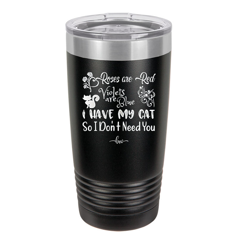 Roses are Red Violets are Blue I Have My Cat so I Don't Need You - Laser Engraved Stainless Steel Drinkware - 1751 -