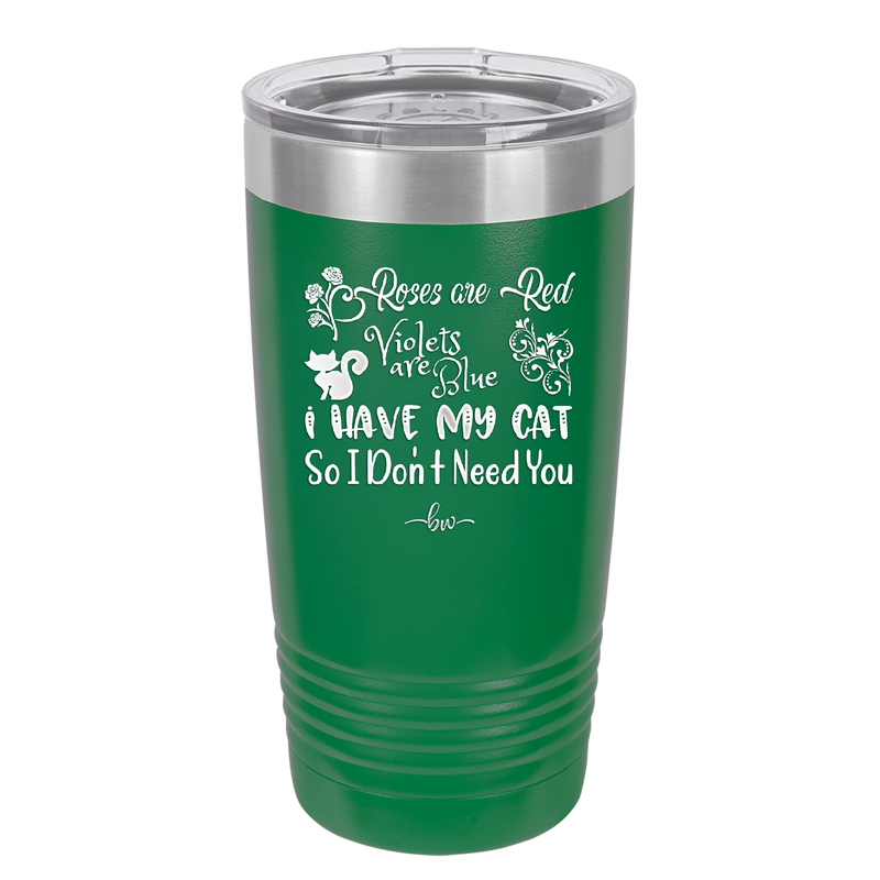 Roses are Red Violets are Blue I Have My Cat so I Don't Need You - Laser Engraved Stainless Steel Drinkware - 1751 -