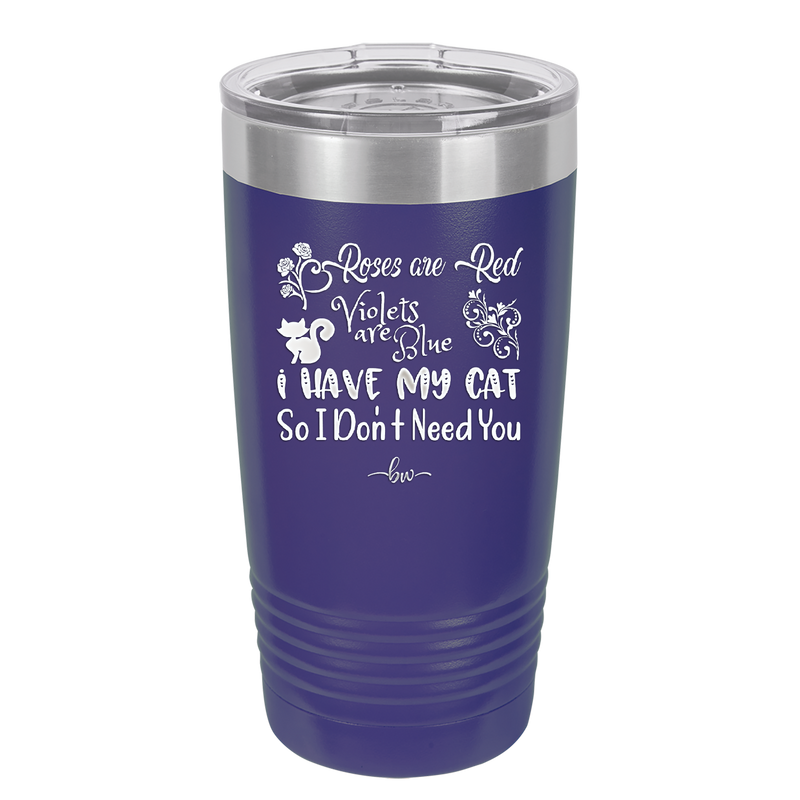 Roses are Red Violets are Blue I Have My Cat so I Don't Need You - Laser Engraved Stainless Steel Drinkware - 1751 -