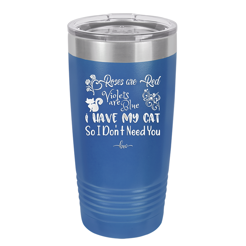 Roses are Red Violets are Blue I Have My Cat so I Don't Need You - Laser Engraved Stainless Steel Drinkware - 1751 -