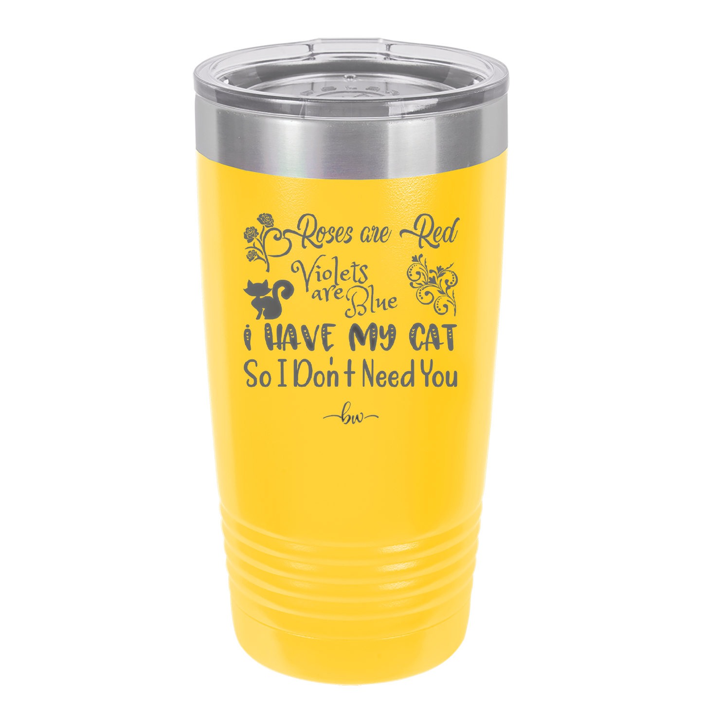Roses are Red Violets are Blue I Have My Cat so I Don't Need You - Laser Engraved Stainless Steel Drinkware - 1751 -