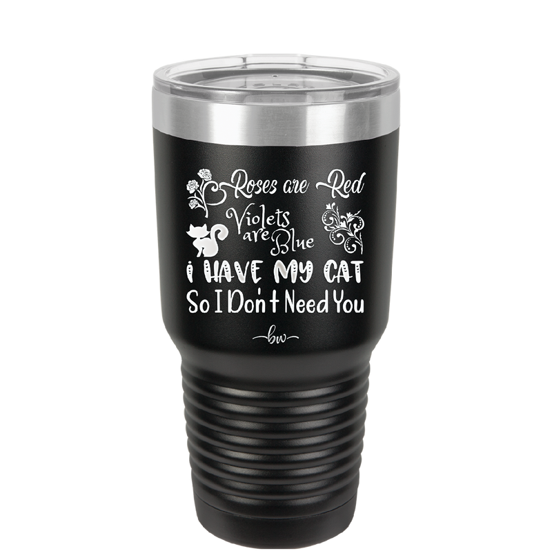 Roses are Red Violets are Blue I Have My Cat so I Don't Need You - Laser Engraved Stainless Steel Drinkware - 1751 -