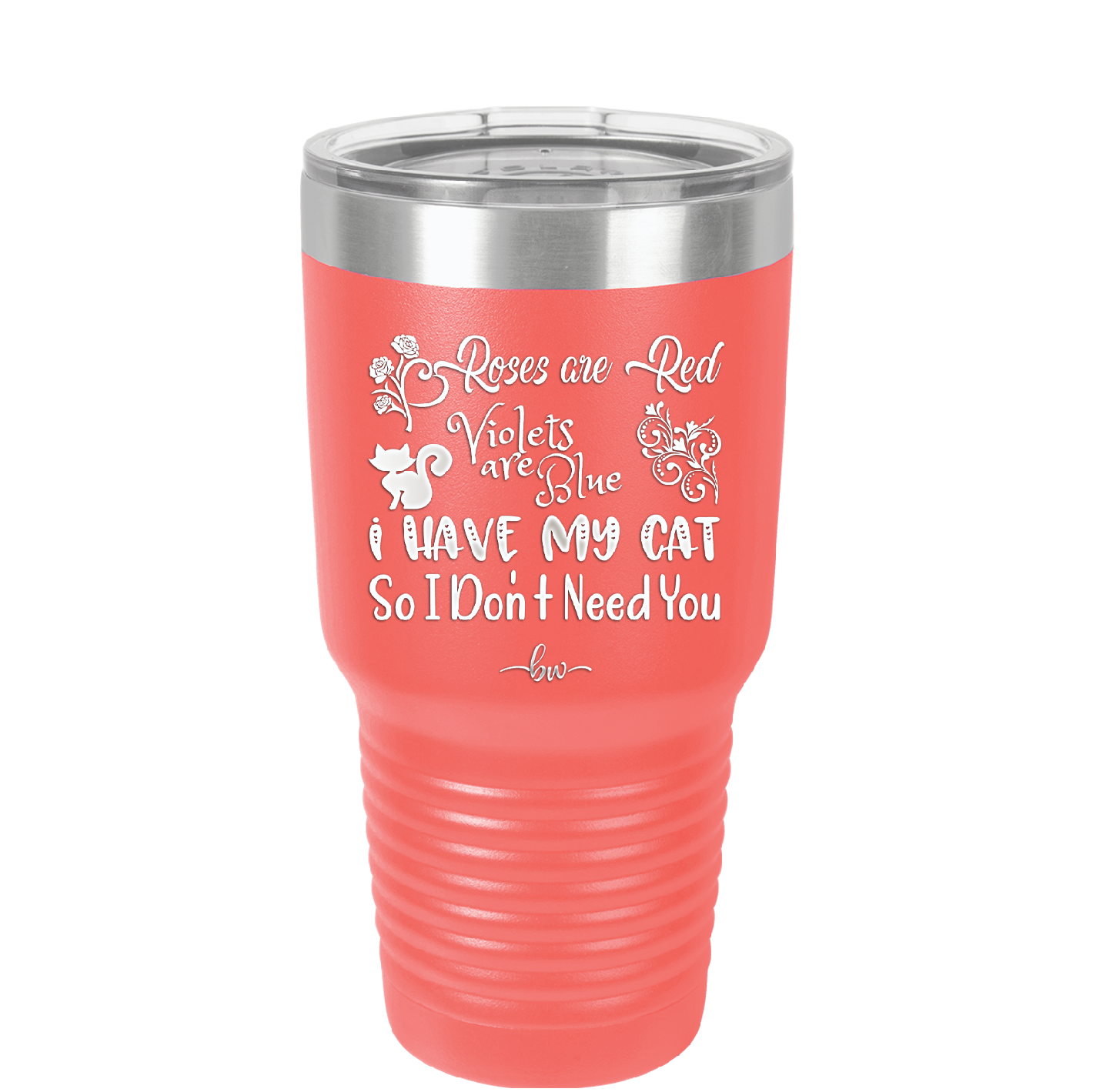 Roses are Red Violets are Blue I Have My Cat so I Don't Need You - Laser Engraved Stainless Steel Drinkware - 1751 -
