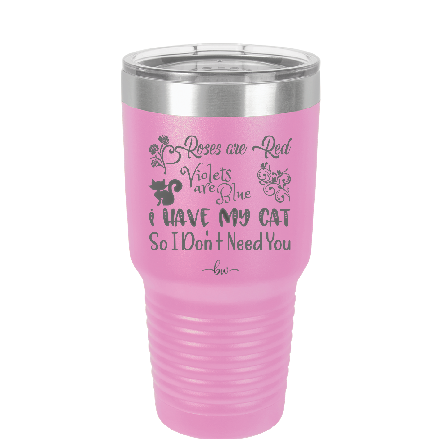 Roses are Red Violets are Blue I Have My Cat so I Don't Need You - Laser Engraved Stainless Steel Drinkware - 1751 -