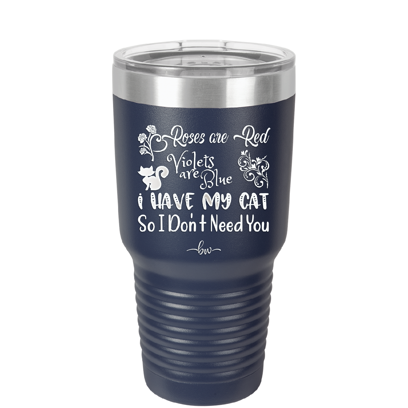 Roses are Red Violets are Blue I Have My Cat so I Don't Need You - Laser Engraved Stainless Steel Drinkware - 1751 -