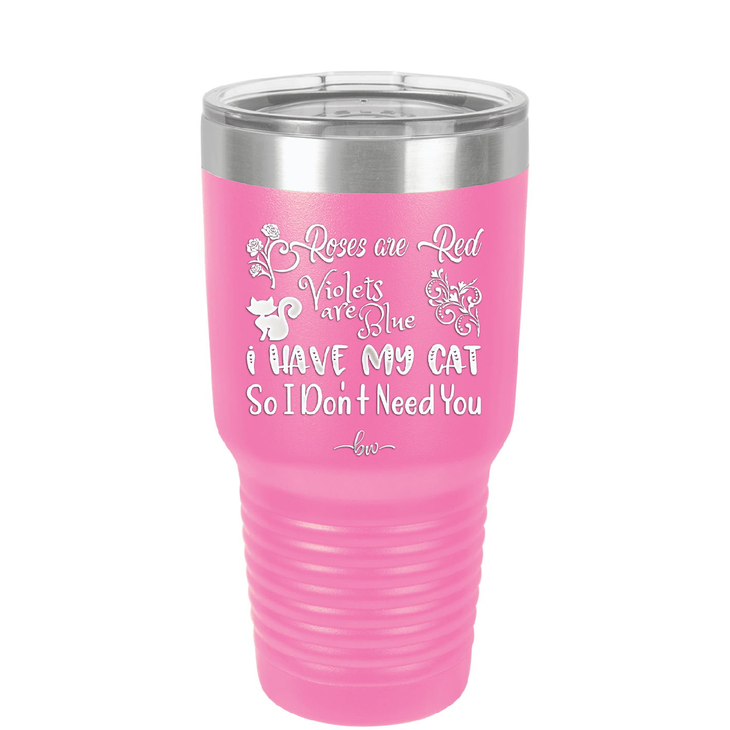 Roses are Red Violets are Blue I Have My Cat so I Don't Need You - Laser Engraved Stainless Steel Drinkware - 1751 -