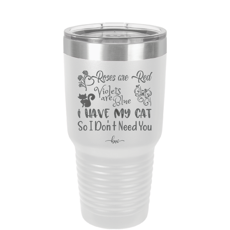 Roses are Red Violets are Blue I Have My Cat so I Don't Need You - Laser Engraved Stainless Steel Drinkware - 1751 -