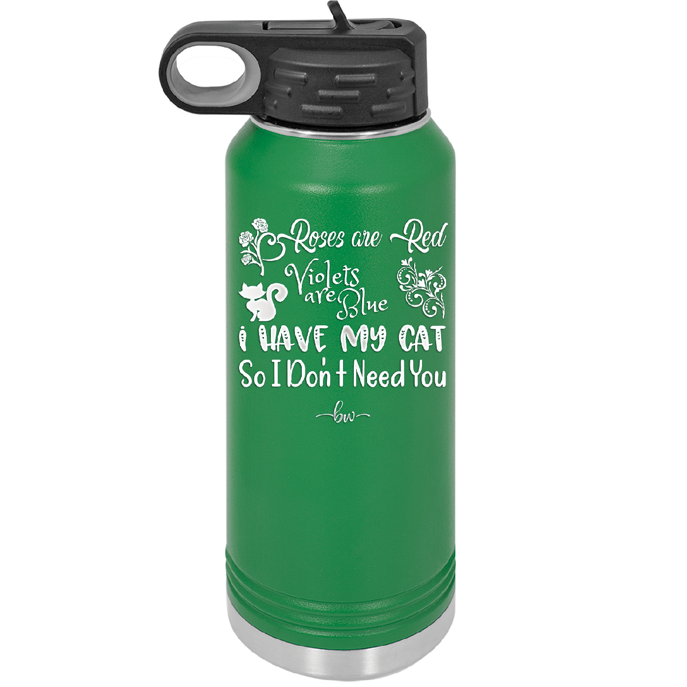 Roses are Red Violets are Blue I Have My Cat so I Don't Need You - Laser Engraved Stainless Steel Drinkware - 1751 -